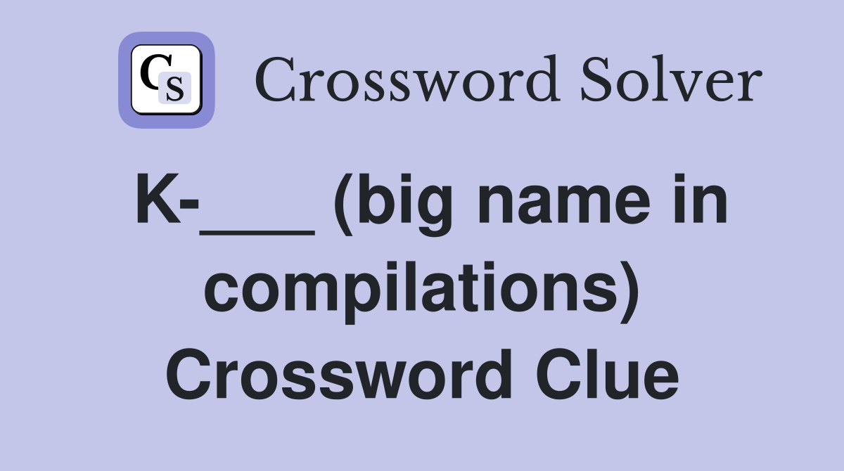 K-___ (big name in compilations) Crossword Clue