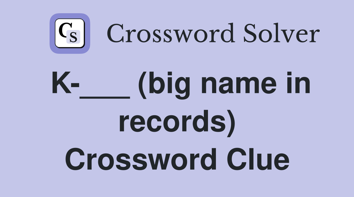 K-___ (big name in records) Crossword Clue