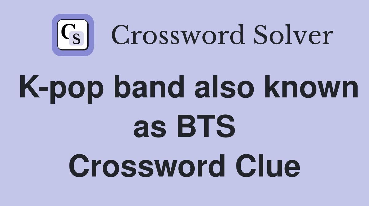 K-pop band also known as BTS Crossword Clue