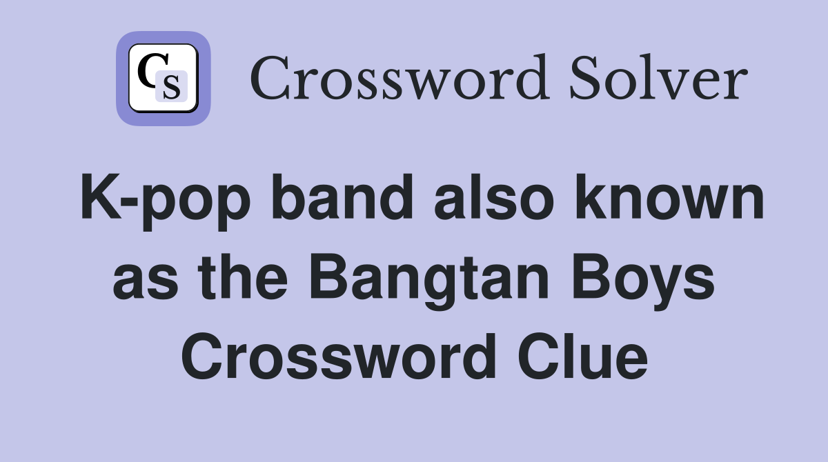K-pop band also known as the Bangtan Boys Crossword Clue