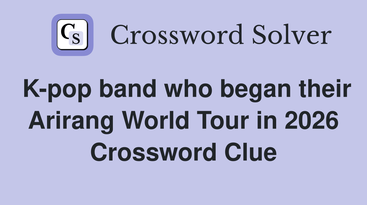 K-pop band who began their Arirang World Tour in 2026 Crossword Clue