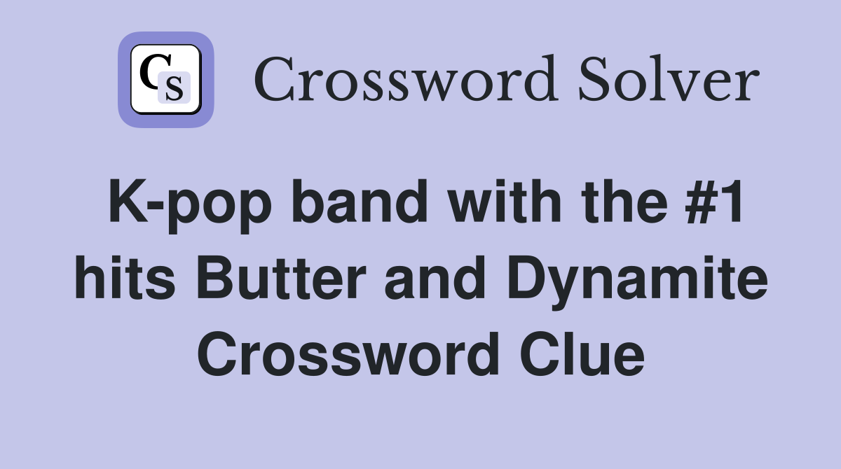 K-pop band with the #1 hits Butter and Dynamite Crossword Clue