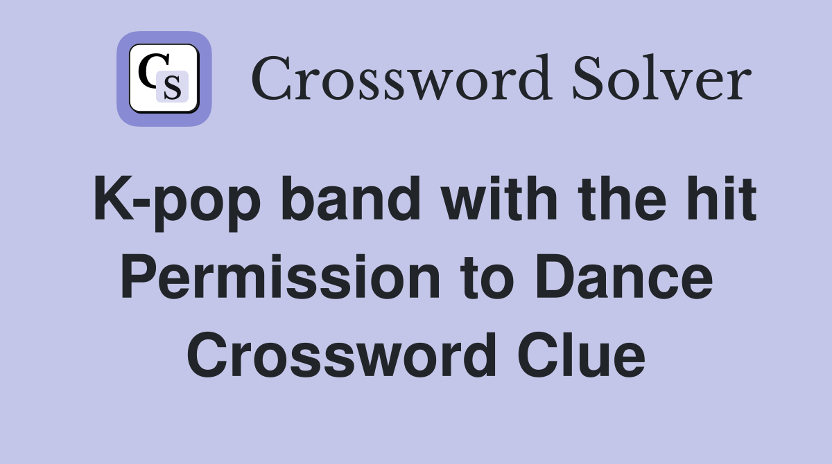 K-pop band with the hit Permission to Dance Crossword Clue