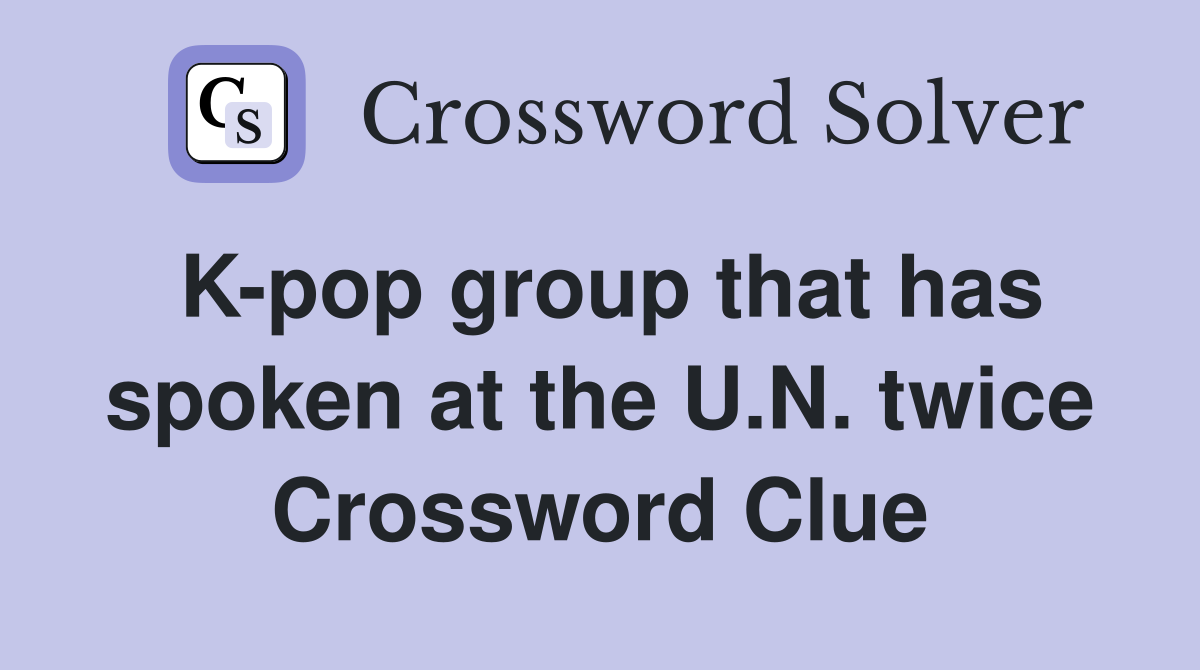 K-pop group that has spoken at the U.N. twice Crossword Clue