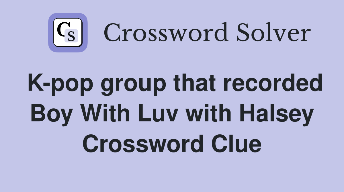 K-pop group that recorded Boy With Luv with Halsey Crossword Clue