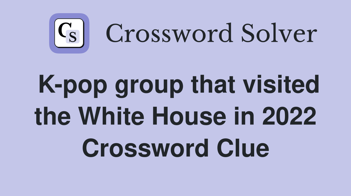 K-pop group that visited the White House in 2022 Crossword Clue