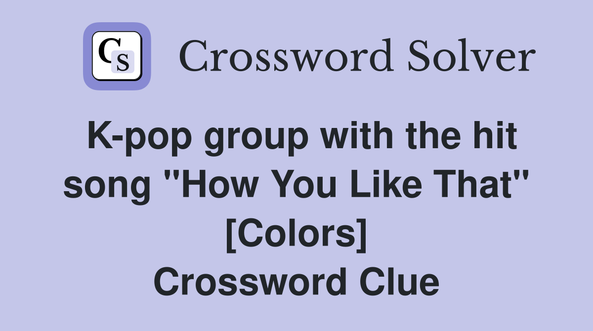 K-pop group with the hit song "How You Like That" [Colors] Crossword Clue