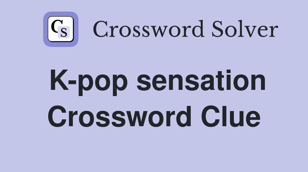 K-pop sensation Crossword Clue