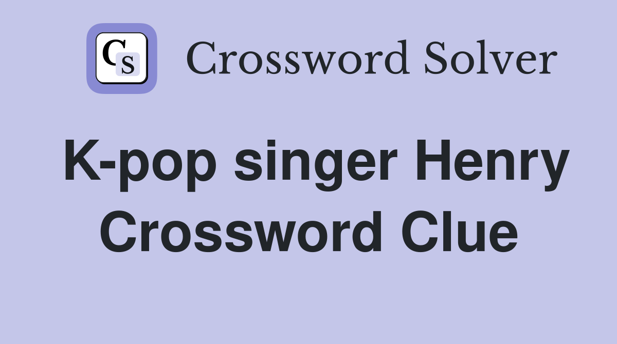 K-pop singer Henry Crossword Clue