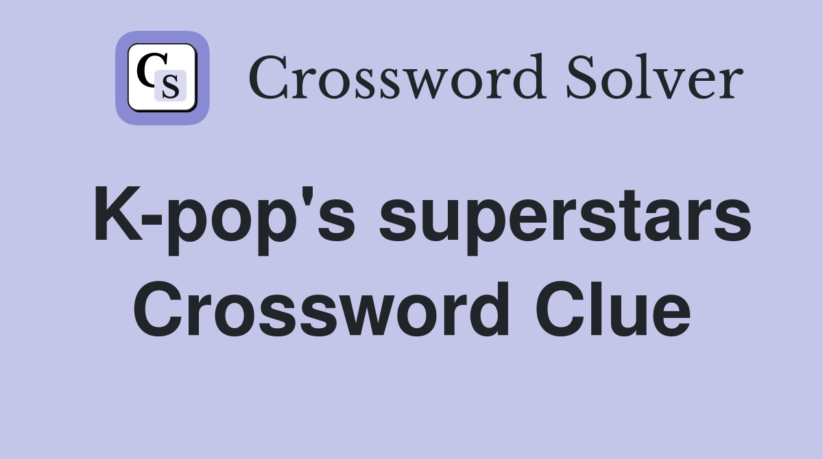 K-pop's superstars Crossword Clue