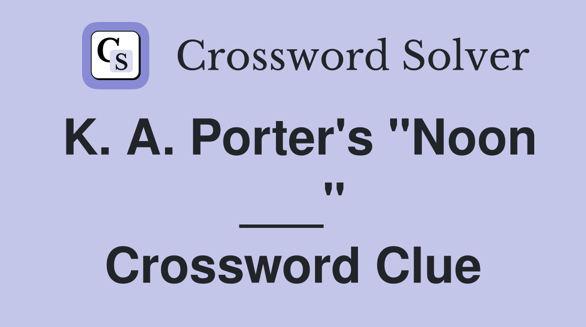 K. A. Porter's "Noon ___" Crossword Clue