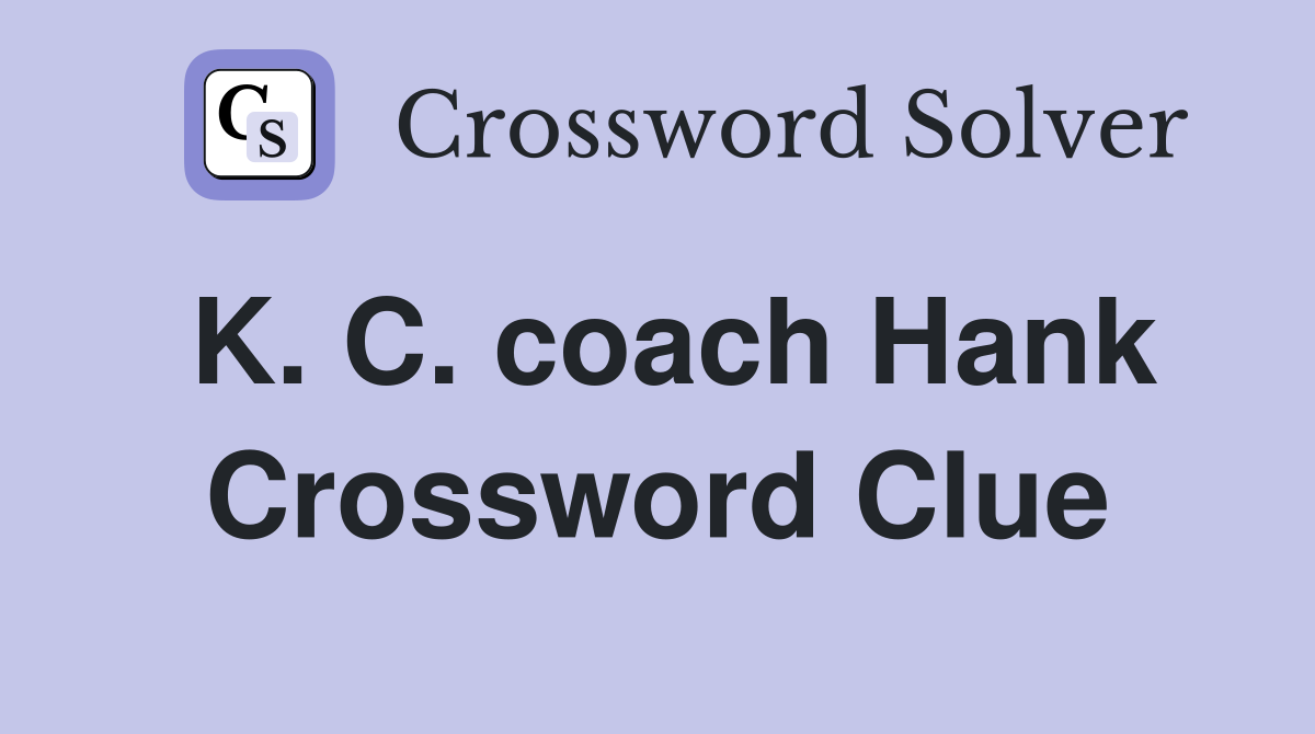K. C. coach Hank Crossword Clue
