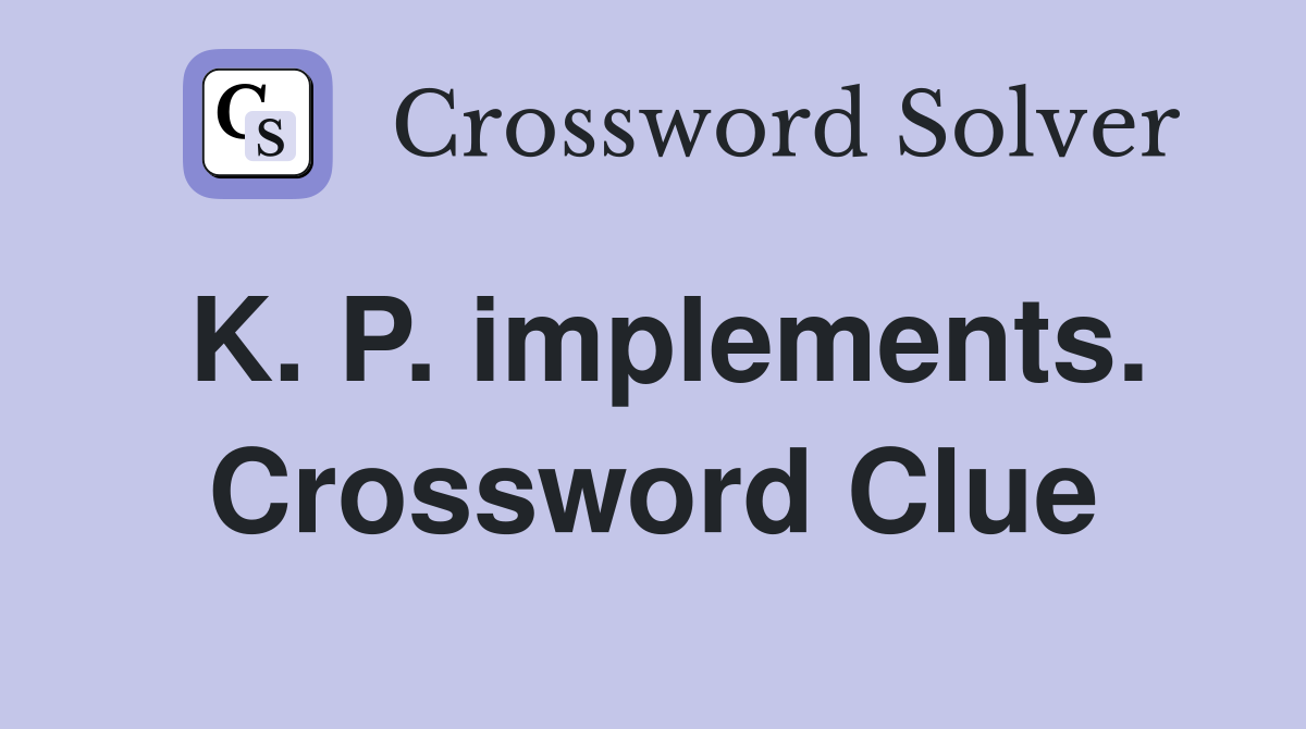 K. P. implements. Crossword Clue