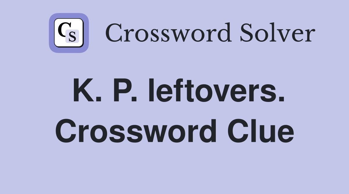 K. P. leftovers. Crossword Clue