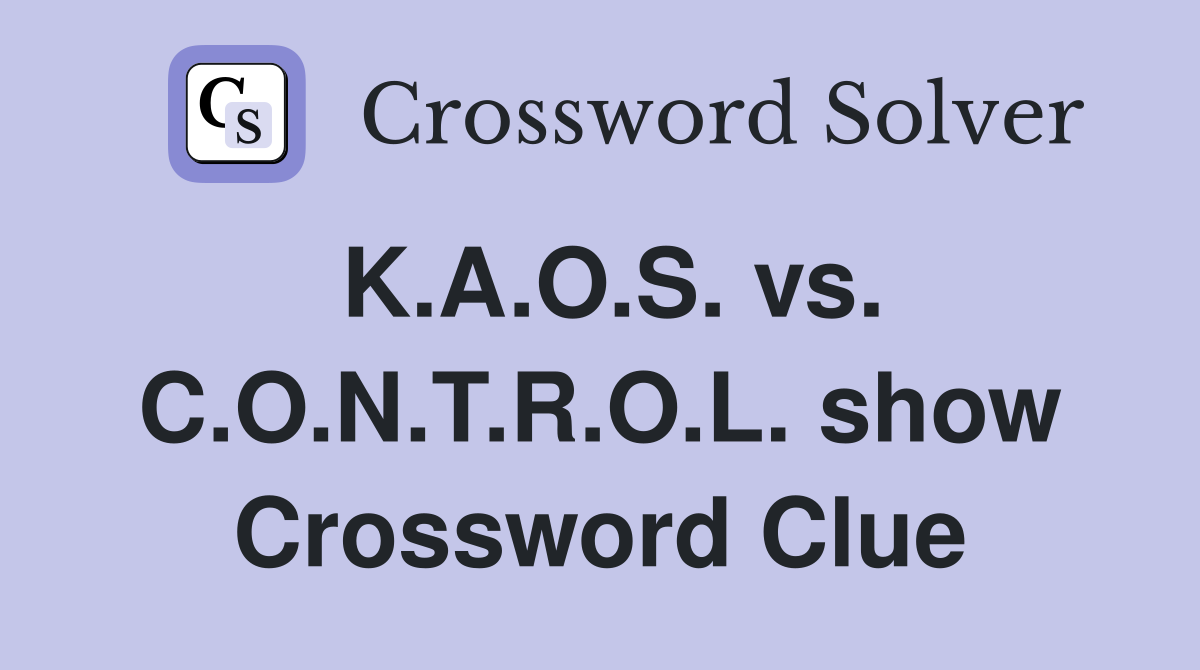 K.A.O.S. vs. C.O.N.T.R.O.L. show Crossword Clue