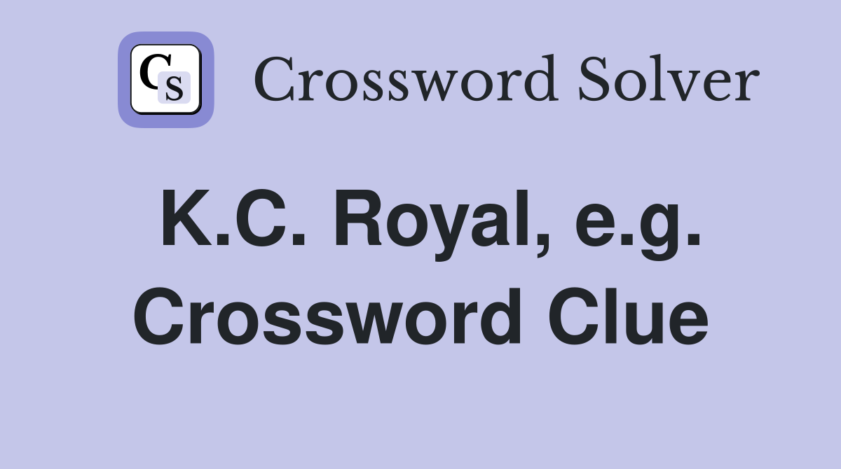 K.C. Royal, e.g. Crossword Clue