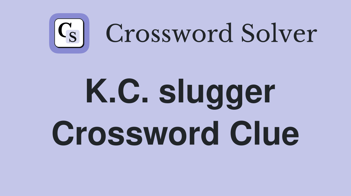 K.C. slugger Crossword Clue