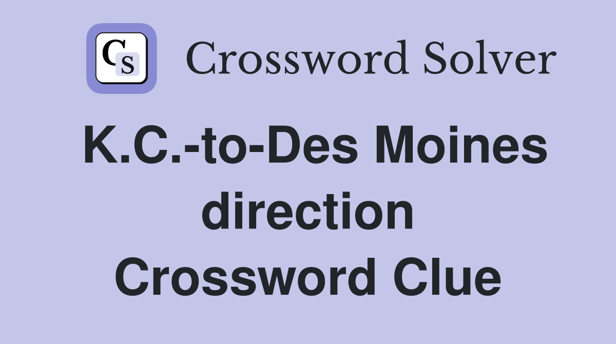 K.C.-to-Des Moines direction Crossword Clue