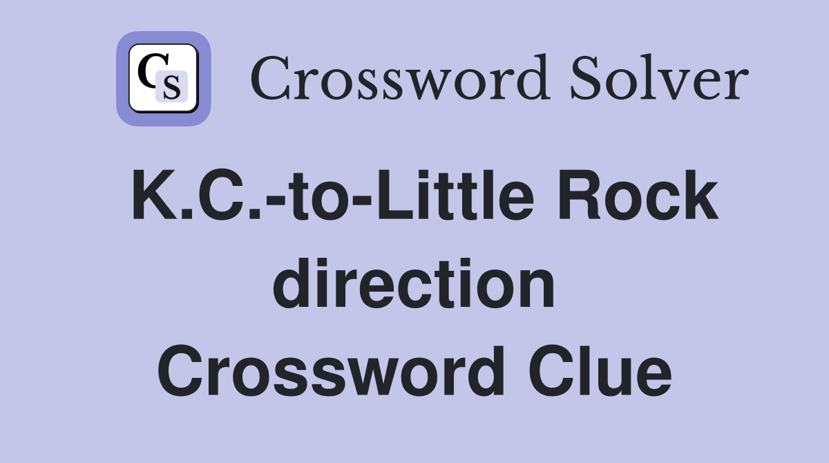 K.C.-to-Little Rock direction Crossword Clue