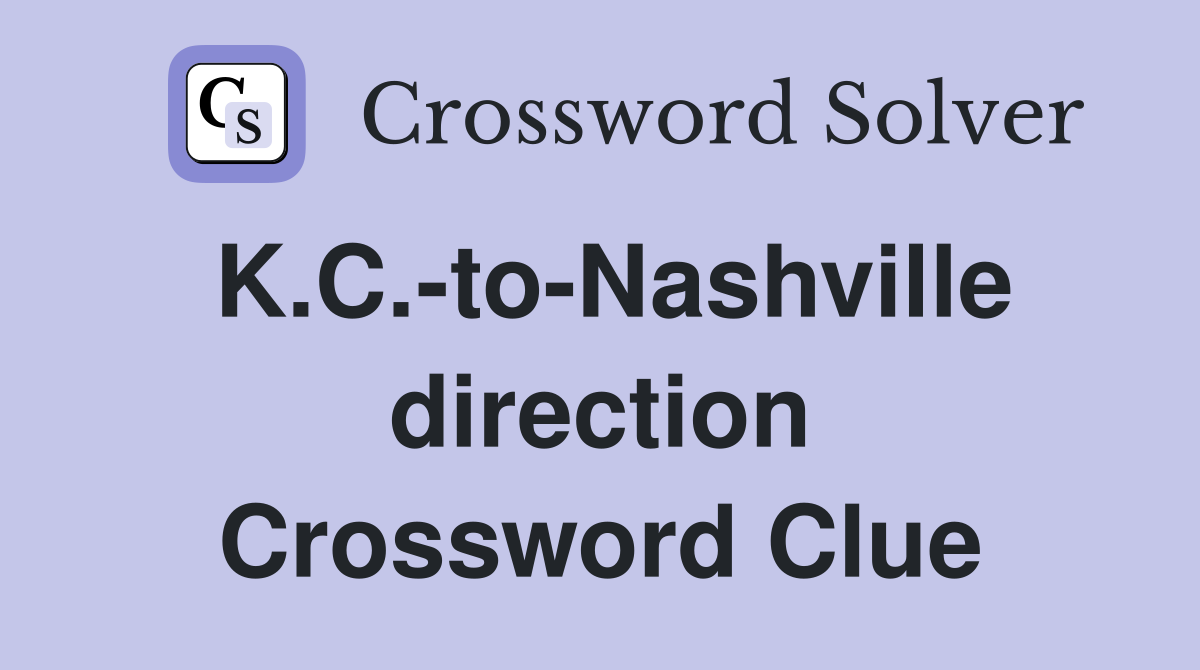 K.C.-to-Nashville direction Crossword Clue
