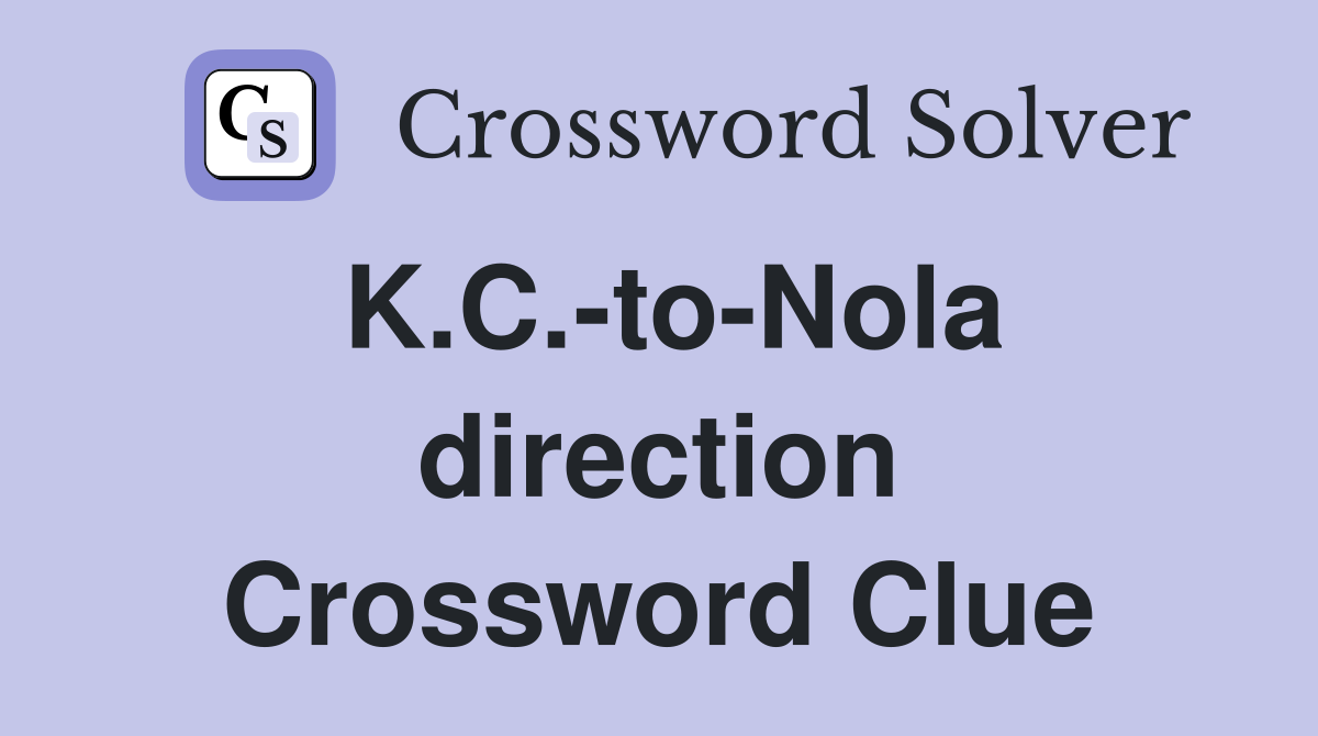 K.C.-to-Nola direction Crossword Clue