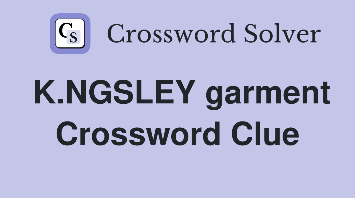 K.NGSLEY garment Crossword Clue