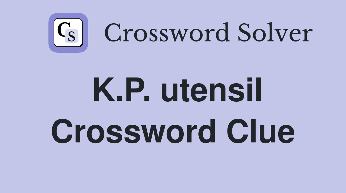 K.P. utensil Crossword Clue