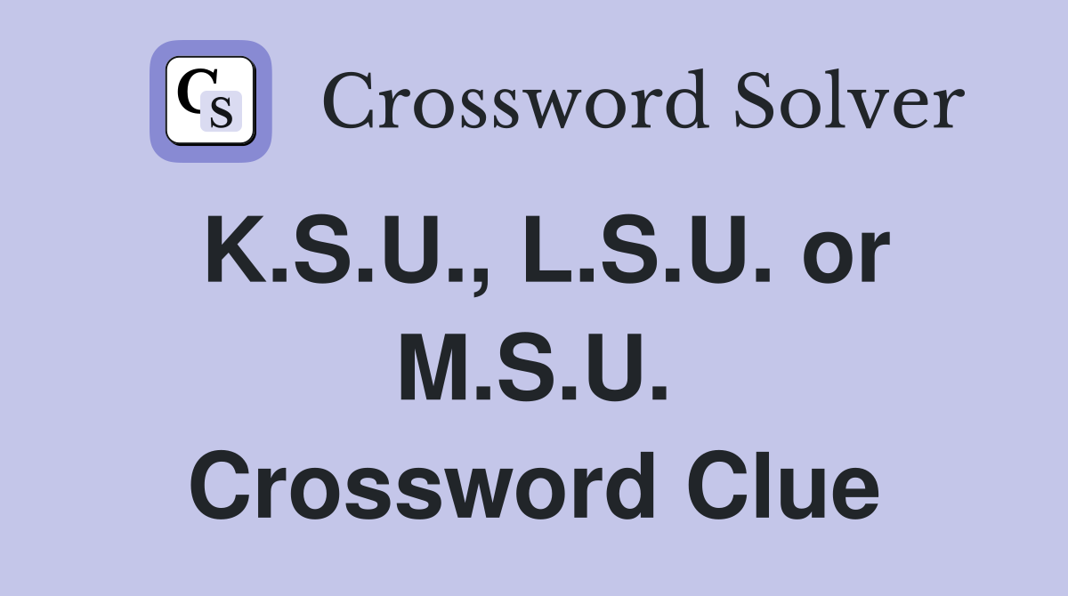 K.S.U., L.S.U. or M.S.U. Crossword Clue