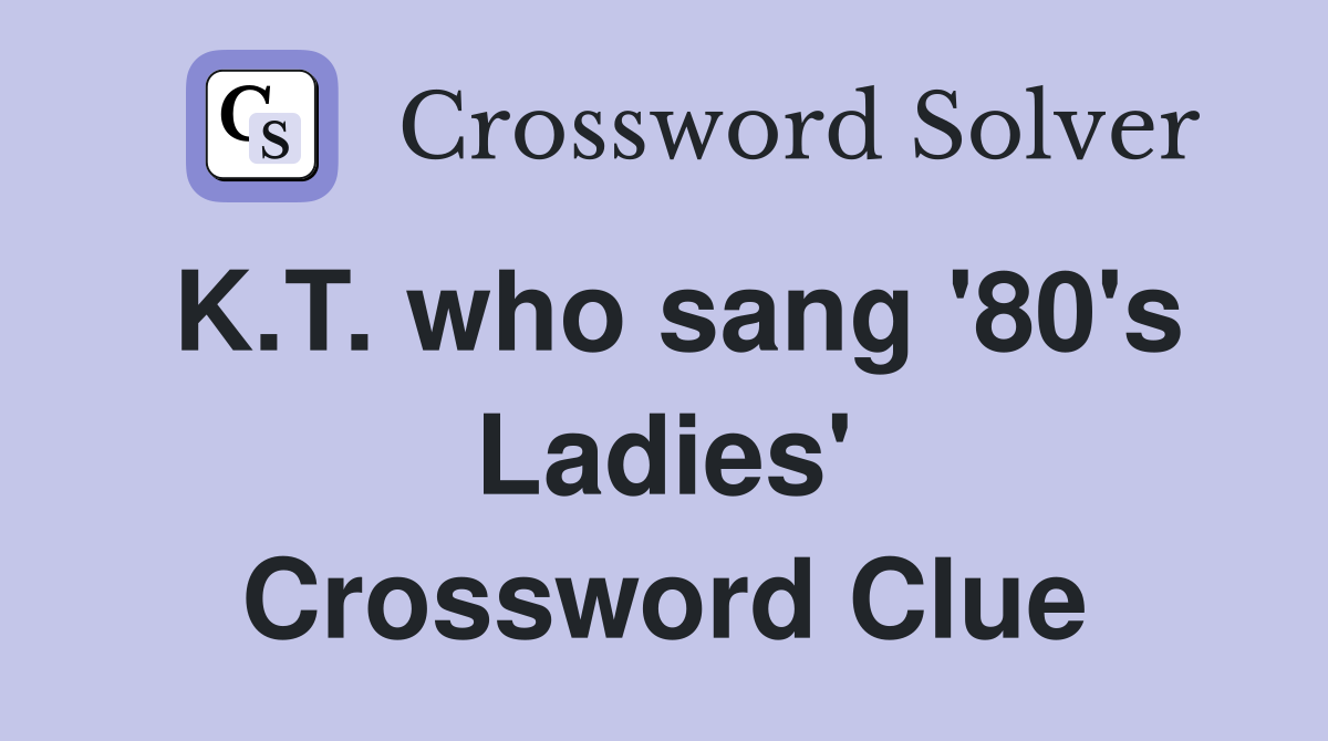 K.T. who sang '80's Ladies' Crossword Clue