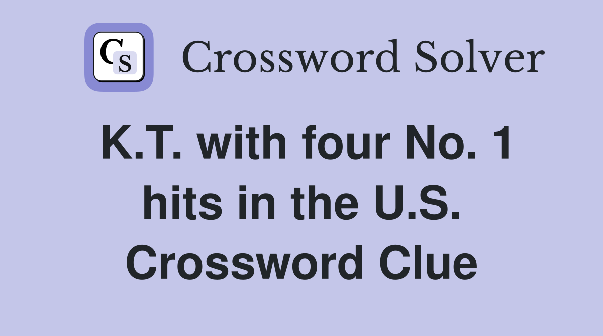 K.T. with four No. 1 hits in the U.S. Crossword Clue