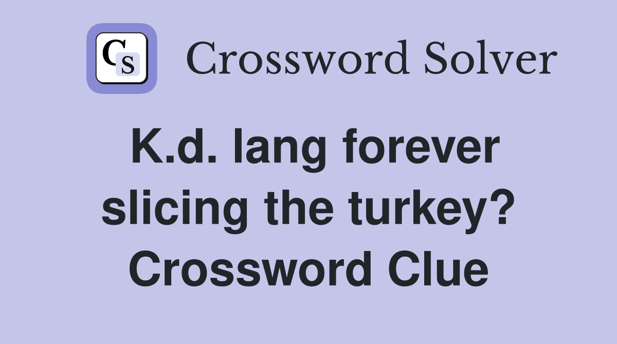 K.d. lang forever slicing the turkey? Crossword Clue