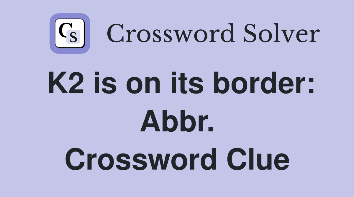 K2 is on its border: Abbr. Crossword Clue