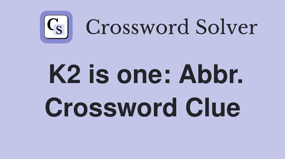 K2 is one: Abbr. Crossword Clue
