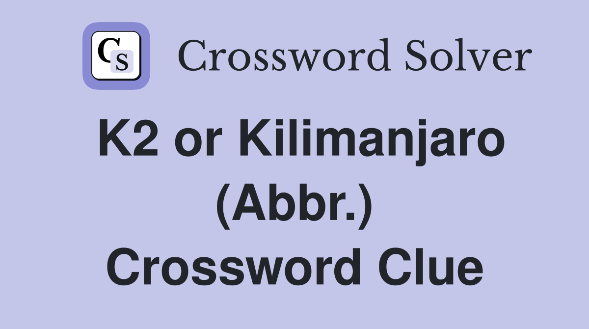 K2 or Kilimanjaro (Abbr.) Crossword Clue