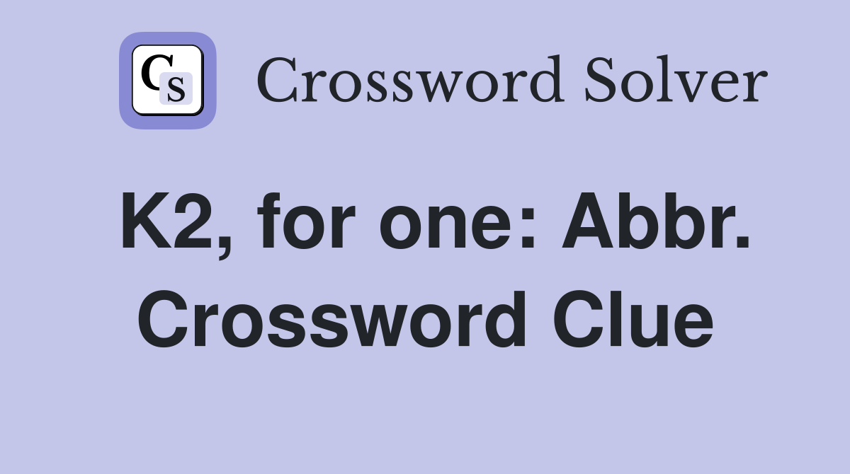 K2, for one: Abbr. Crossword Clue