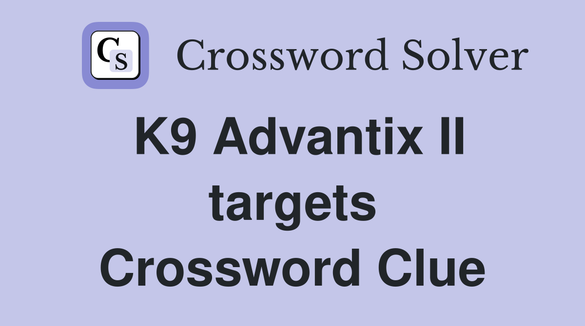 K9 Advantix II targets Crossword Clue