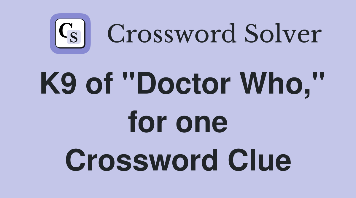 K9 of "Doctor Who," for one Crossword Clue