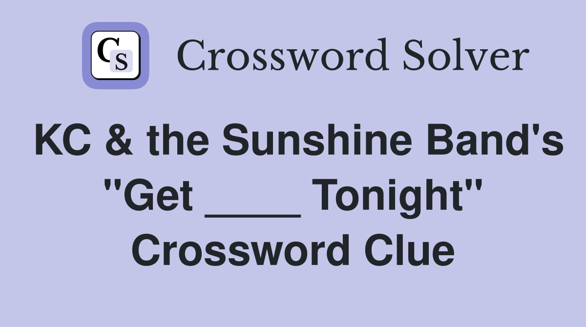 KC & the Sunshine Band's "Get ____ Tonight" Crossword Clue