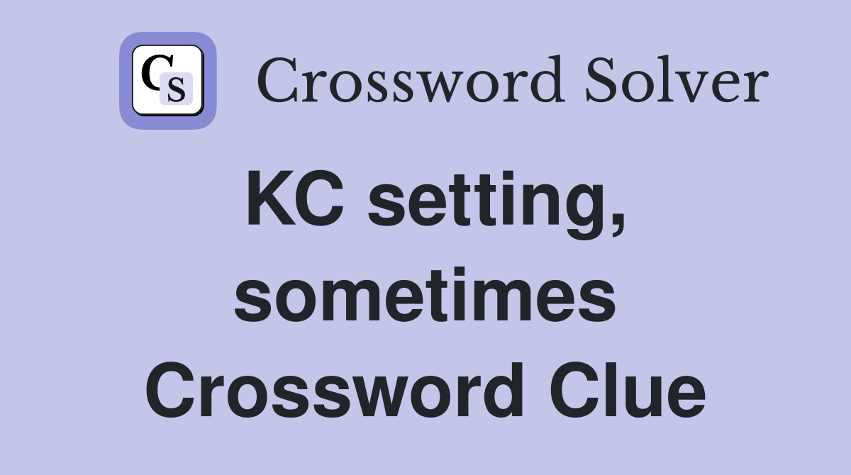 KC setting, sometimes Crossword Clue