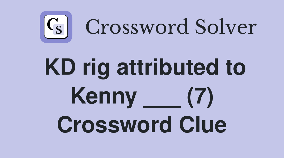 KD rig attributed to Kenny ___ (7) Crossword Clue