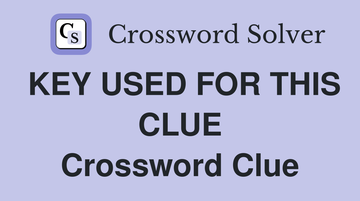 KEY USED FOR THIS CLUE Crossword Clue