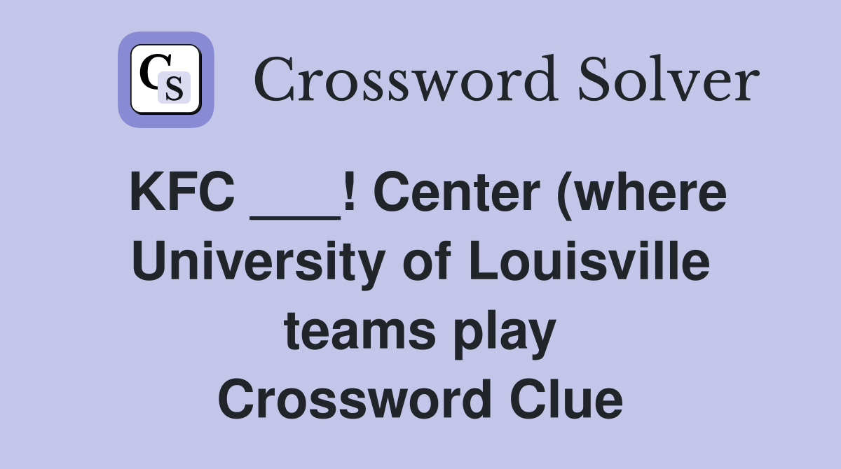 KFC Center (where University of Louisville teams play) Crossword KFC Center (where University of Louisville teams play) Crossword