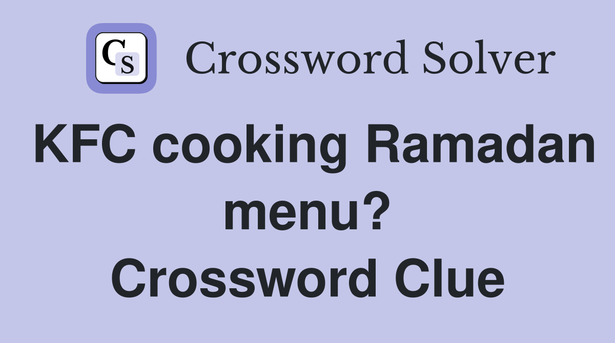 KFC cooking Ramadan menu? Crossword Clue
