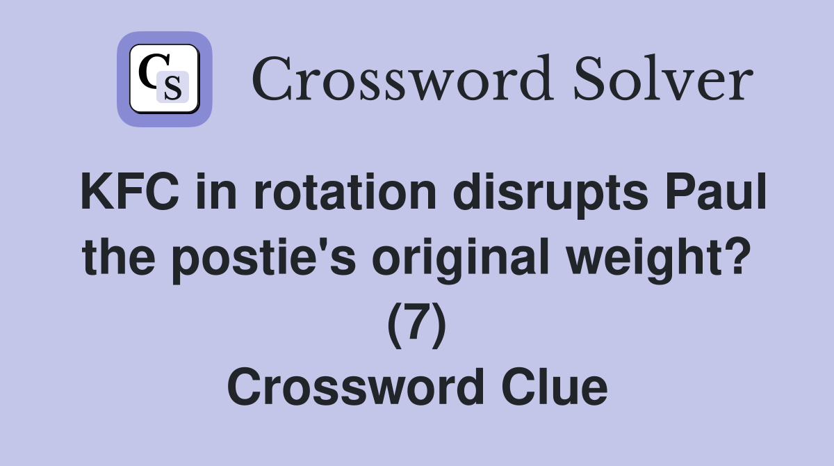 KFC in rotation disrupts Paul the postie's original weight? (7) Crossword Clue