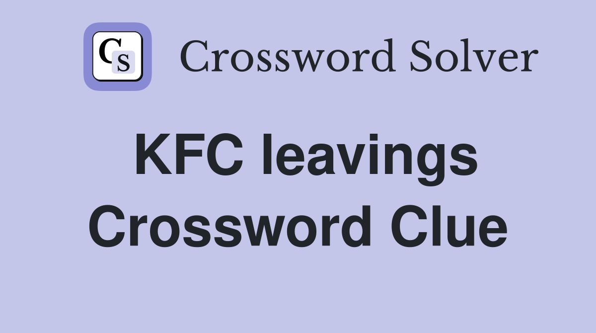 KFC leavings Crossword Clue