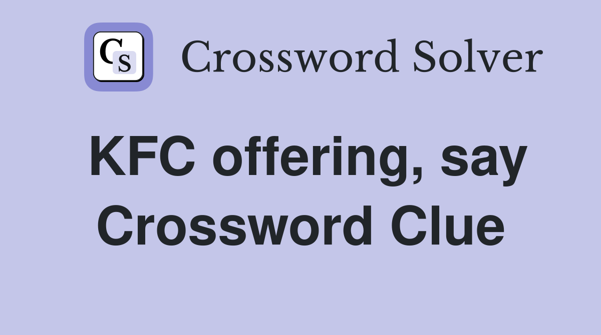 KFC offering, say Crossword Clue