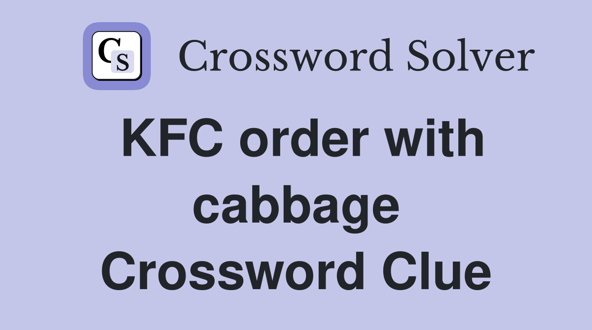 KFC order with cabbage Crossword Clue