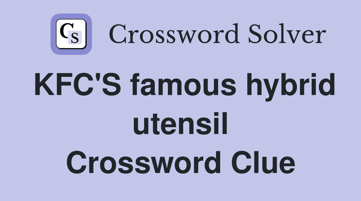 KFC'S famous hybrid utensil Crossword Clue