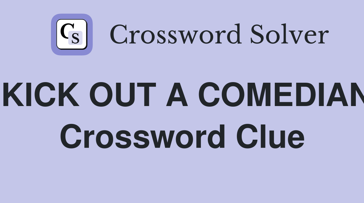 KICK OUT A COMEDIAN Crossword Clue