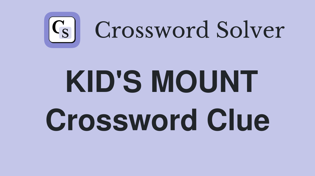 KID'S MOUNT Crossword Clue